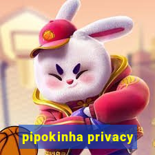 pipokinha privacy